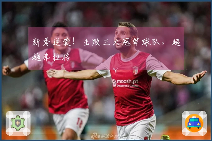 新秀逆袭！击败三大冠军球队，超越弗拉格