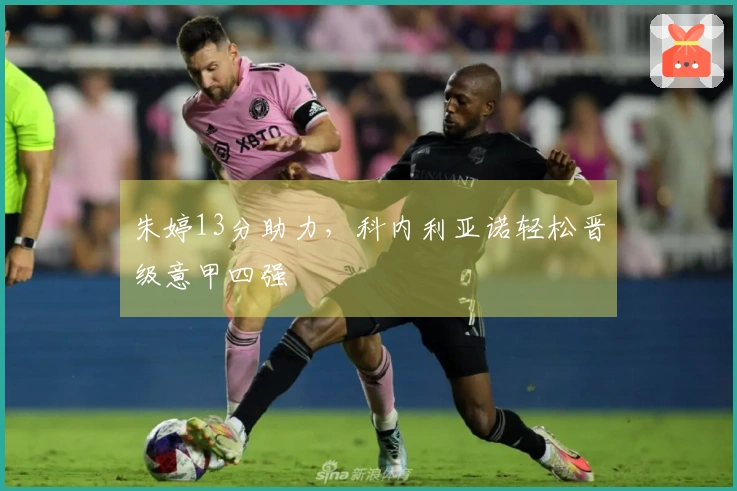 朱婷13分助力，科内利亚诺轻松晋级意甲四强