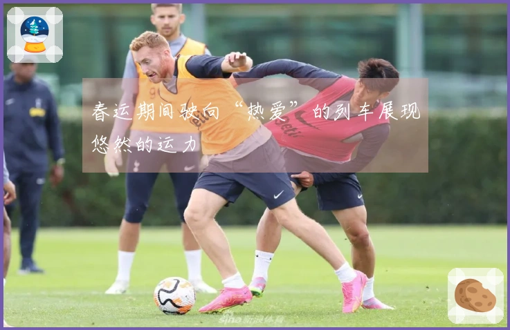 春运期间驶向“热爱”的列车展现悠然的运力