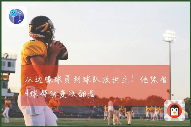 从边缘球员到球队救世主！他凭借4球帮助曼联翻盘